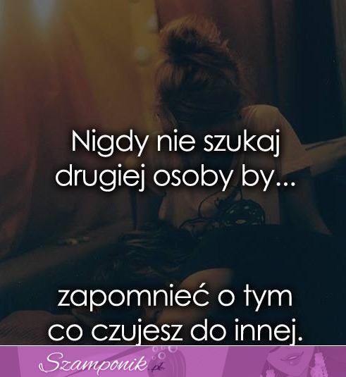 Nigdy nie szukaj drugiej osoby