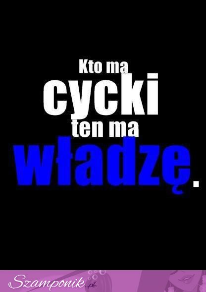 Kto ma cycki ma władzę :D