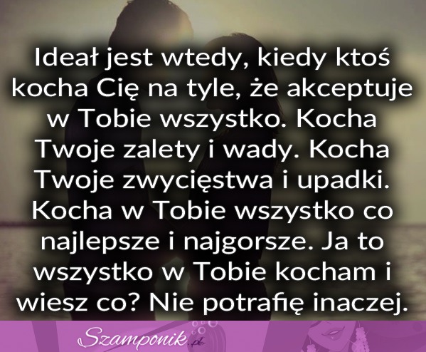 Ideał jest wtedy, kiedy ktoś kocha Cię...