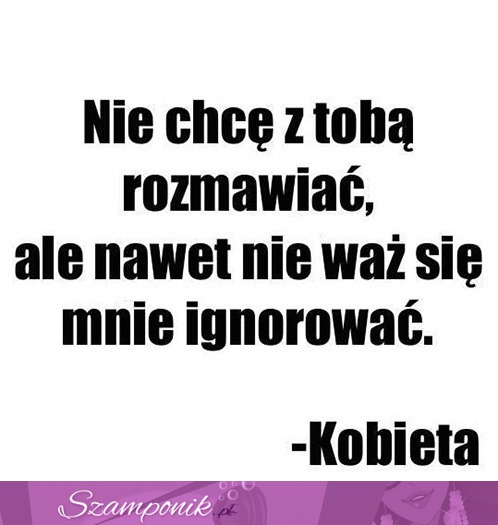 Nie chcę z Tobą rozmawiać.