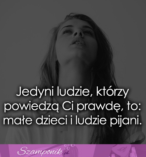 Jedyni ludzie, którzy powiedzą Ci prawdę