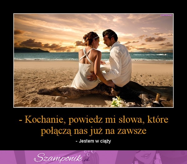 Kochanie powiedz mi słowo...