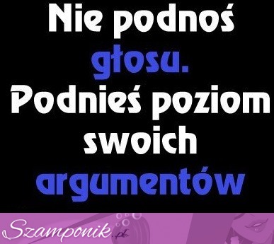 Nie podnoś głosu.