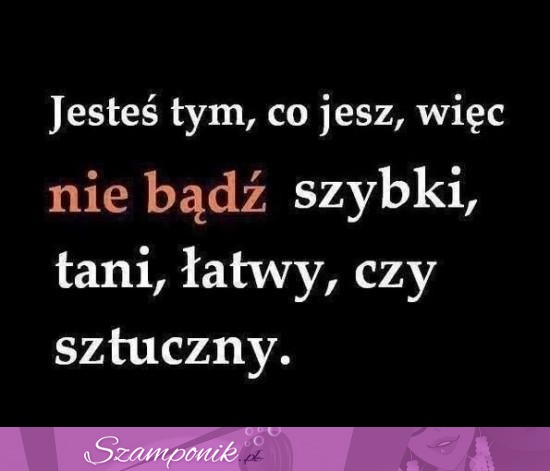 Jesteś tym co jesz ;P