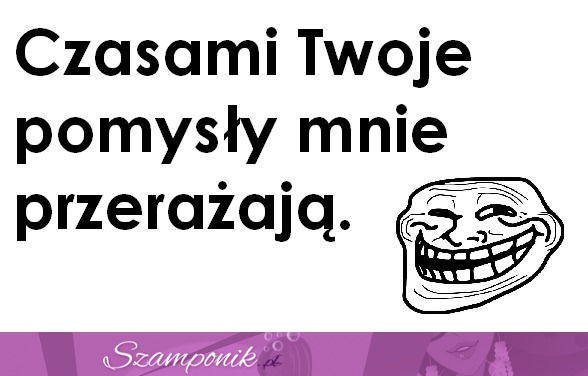 Czasami zawsze ;D