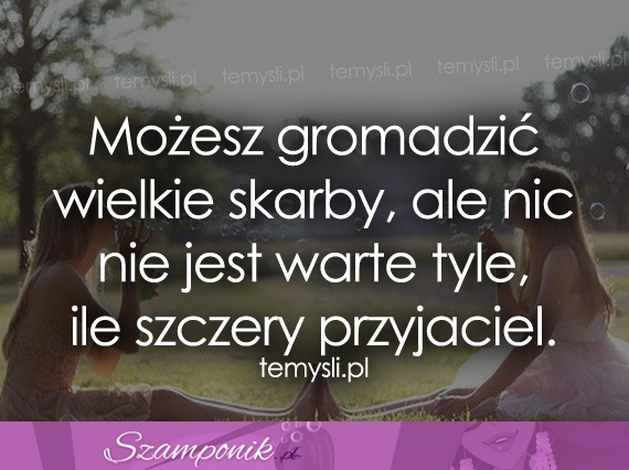 Możesz gromadzić wielkie skarby.