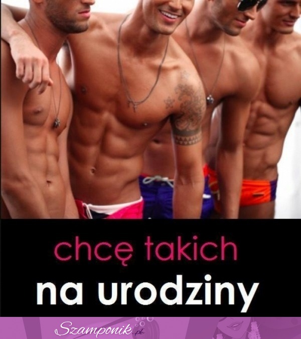 Chcę takich na urodziny!