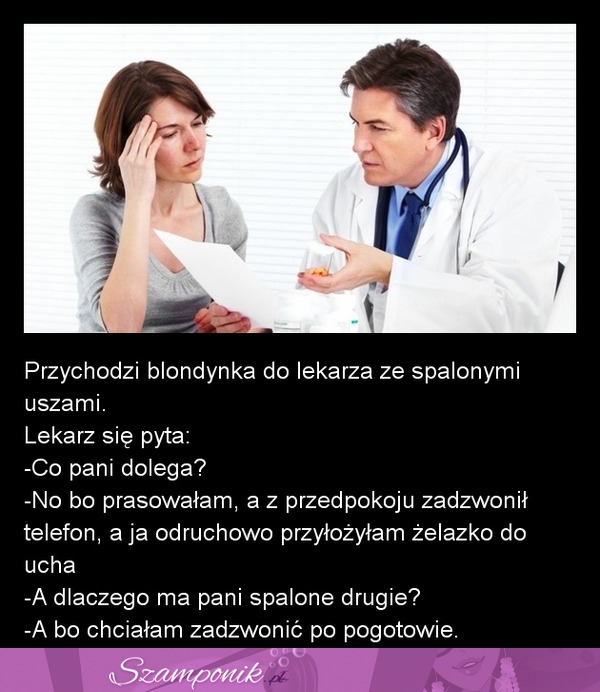 Przychodzi blondynka do lekarza ze spalonymi uszami...