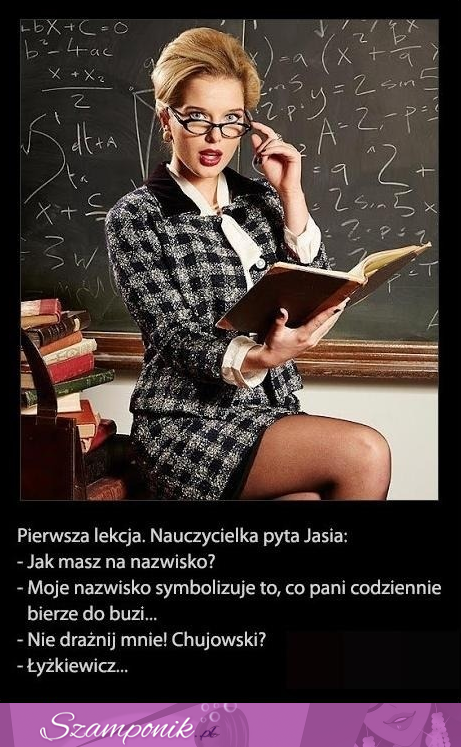 Pierwsza lekcja. nauczycielka zapytała Jasia jak ma na nazwisko... Mocne! :D