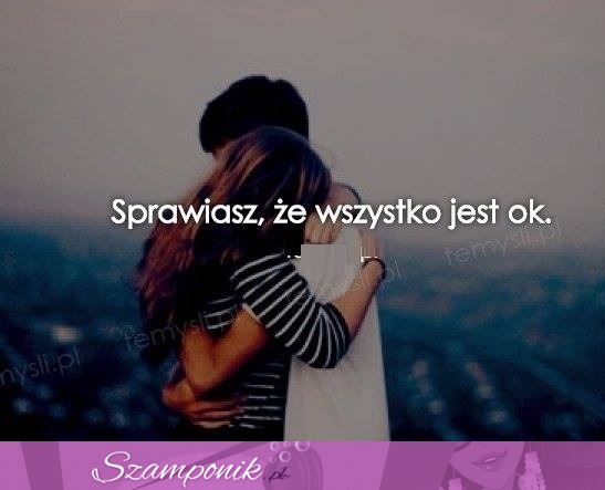 Dzięki Tobie wszystko jest ok! ❤