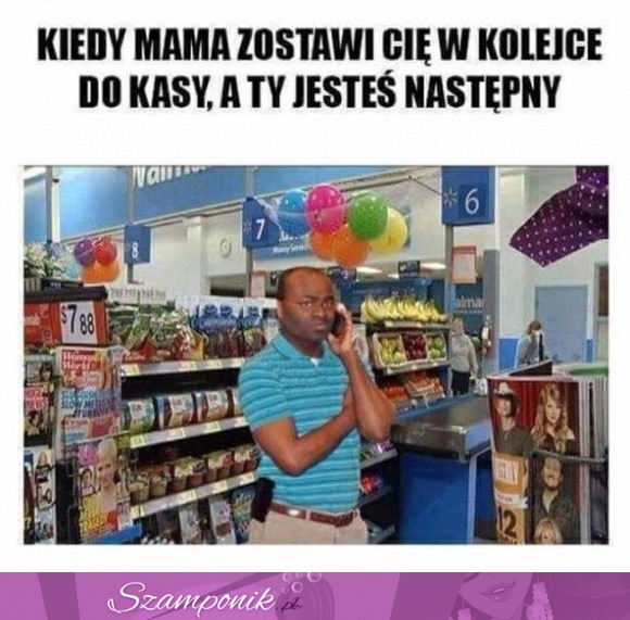 Kiedy mama zostawi Cię w kolejce do kasy