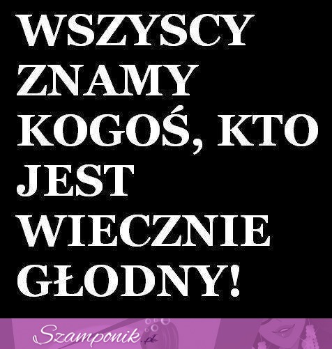 Każdy zna kogoś, kto jest...