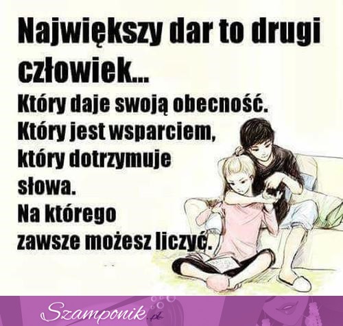 Największy dar to drugi człowiek ;)