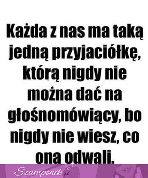 Każdy z nas ma taką przyjaciółkę ;D