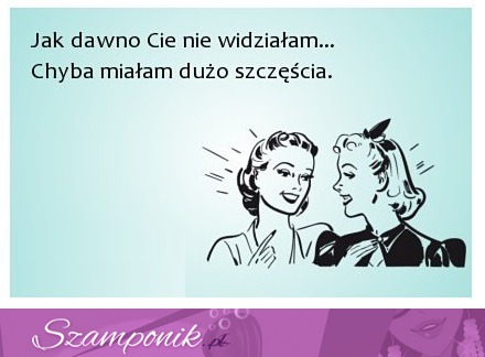 Dawno Cię nie widziałam haha