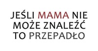 Jeśli mama nie może znaleźć... ;)