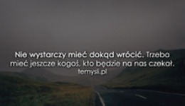 Nie wystarczy mieć dokąd wrócić...