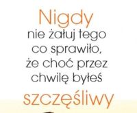 Nigdy nie żałuj tego