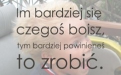 Im bardziej się czegoś boisz...