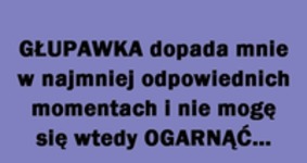 Głupawka dopada mnie...