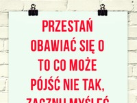 Przestań obawiać się...