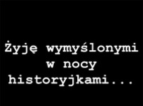 Żyję wymyślonymi...