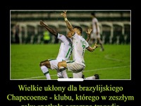 Wielkie ukłony dla brazylijskiego Chapecoense - klubu, którego w zeszłym roku spotkała ogromna tragedia