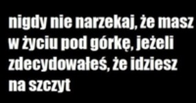 Nie narzekaj, że masz pod górkę...