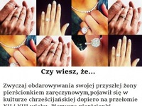 Cz wiesz, że ZWYCZAJ obdarowywania swojej PRZYSZŁEJ ŻONY PIERŚCIONKIEM....