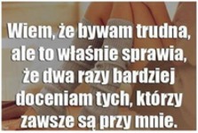 Wiem, że bywam trudna.