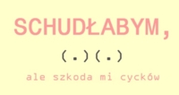Schudłaby, ale szkoda mi...