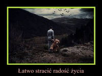 Łatwo stracić radość życia...