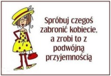Zabroń czegoś kobiecie ;)