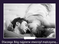 Dlaczego Bóg najpierw stworzył mężczyznę...