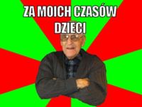 Za moich czasów...