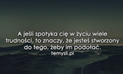 A jeśli spotyka Cię w życiu wiele trudności..