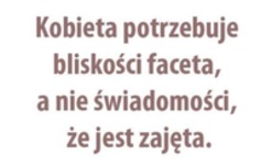 Kobieta potrzebuje bliskości...