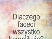 Dlaczego faceci...