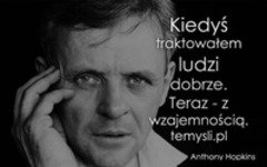 Kiedyś traktowałem ludzi dobrze