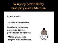 Wszyscy bierzmy przykład z Marcina! Bądź jak Marcin! ;D