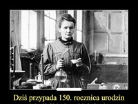 Dziś przypada 150. rocznica urodzin Marii Skłodowskiej-Curie