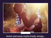 Jesteś pierwszą myślą kiedy wstaję