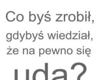 Co byś zrobił, gdybyś wiedział, że,,,