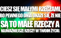 Ciesz się małymi rzeczami...