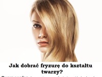 Jak dobrać fryzurę do kształtu twarzy?