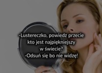 Lustereczko powiedz przecie... ;)