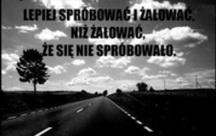 Lepiej spróbować i żałować