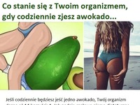 Oto, co się stanie z Twoim organizmem, gdy codziennie zjesz awokado :)