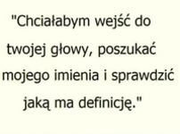 Chciałabym wejsć do Twojej głowy