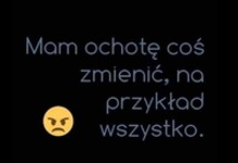 Mam ochotę coś zmienić